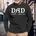 Dad Cause I Said So For Fathers Day Long Sleeve T-Shirt Gifts for Old Men