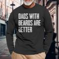 Dads With Beards Are Better Dad For Fathers Day Long Sleeve T-Shirt T-Shirt Gifts for Old Men