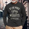 If I Die While Lifting Weights Quote Gym Workout Long Sleeve T-Shirt Gifts for Old Men