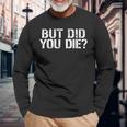But Did You Die Workout Fitness Military But Did You Die Long Sleeve T-Shirt Gifts for Old Men