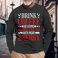 Drink Coffee Do Stupid Things Faster With More Energy ---- Long Sleeve T-Shirt Gifts for Old Men
