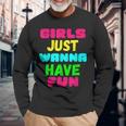Girls Just Wanna Have Fun Long Sleeve T-Shirt T-Shirt Gifts for Old Men