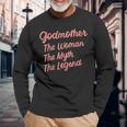 Godmother The Woman The Myth The Legend Godmothers Godparent Long Sleeve T-Shirt Gifts for Old Men