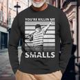 Humor Dad Saying Youre Killing Me Smalls Long Sleeve T-Shirt T-Shirt Gifts for Old Men