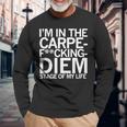 I’M In The Carpe Fucking Diem Stage Of My Life Long Sleeve T-Shirt Gifts for Old Men