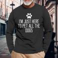 Im Just Here To Pet All The Dogs Funny Gift Saying Men Women Long Sleeve T-shirt Graphic Print Unisex Gifts for Old Men