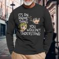 Its An Anime Thing You Wouldnt Understand Long Sleeve T-Shirt Gifts for Old Men