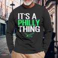 Its A Philly Thing Its A Philadelphia Thing Fan Lover Long Sleeve T-Shirt Gifts for Old Men