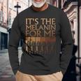 Its The Melanin For Me Melanated Black History Month Women Men Women Long Sleeve T-shirt Graphic Print Unisex Gifts for Old Men