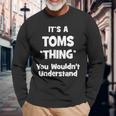Its A Toms Thing You Wouldnt Understand Toms For Toms Long Sleeve T-Shirt Gifts for Old Men