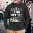 Larry Name Fix It Birthday Personalized Dad Idea Long Sleeve T-Shirt Gifts for Old Men