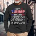 I Love Trump Because He Pissed Off The People I Cant Stand Long Sleeve T-Shirt Gifts for Old Men