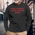 Make Trudeau A Drama Teacher Again | Funny - Canada Pm | Men Women Long Sleeve T-shirt Graphic Print Unisex Gifts for Old Men