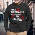 Im A Mechanic But I Still Cant Fix Stupid Mechanic Long Sleeve T-Shirt T-Shirt Gifts for Old Men