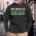 My Wife Is Brazilian Nothing Scares Me Husband Men Women Long Sleeve T-shirt Graphic Print Unisex Gifts for Old Men