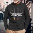 Theres No Such Thing As Too Many Fishing Rods Long Sleeve T-Shirt Gifts for Old Men