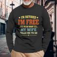 Im Retired Im Free To Do What My Wife Tells Me To Do Retired Husband Long Sleeve T-Shirt Gifts for Old Men