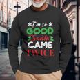 Im So Good Santa Came Twice Ugly Christmas Xmas Long Sleeve T-Shirt Gifts for Old Men