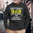 Softball Dad Like A Baseball Dad But With Bigger Balls Long Sleeve T-Shirt Gifts for Old Men