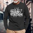 Could Be A Train Station Kinda Day Train Station Kind Of Day Long Sleeve T-Shirt T-Shirt Gifts for Old Men