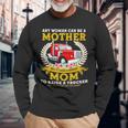 Trucker Any Woman Can Be A Mother But It Takes A Badass Mom Long Sleeve T-Shirt T-Shirt Gifts for Old Men