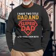 I Have The Two Title Dad And Super Dad And I Rock Them Both Long Sleeve T-Shirt Gifts for Old Men