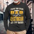 I Have Two Titles Dad & Electrician & I Rock Em Both Present Long Sleeve T-Shirt Gifts for Old Men