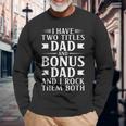 I Have Two Titles Dad And Bonus Dad Fathers Day Step Dads Long Sleeve T-Shirt Gifts for Old Men