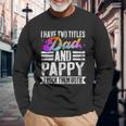 I Have Two Titles Dad And Pappy Pappy Long Sleeve T-Shirt Gifts for Old Men