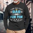 I Have Two Titles Dad And Paw Paw Fathers Day Long Sleeve T-Shirt Gifts for Old Men