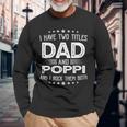 I Have Two Titles Dad And Poppi Fathers Day Long Sleeve T-Shirt Gifts for Old Men