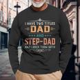 I Have Two Titles Dad And Step Dad Fathers Day Long Sleeve T-Shirt Gifts for Old Men