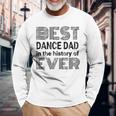 Best Dance Dad In The History Of Ever Dance Dad Long Sleeve T-Shirt T-Shirt Gifts for Old Men