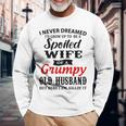 I Never Dreamed Id Grow Up To Be A Spoiled Wife Long Sleeve T-Shirt Gifts for Old Men
