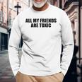 All My Friends Are Toxic Long Sleeve T-Shirt T-Shirt Gifts for Old Men