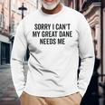 Sorry My Great Dane Needs Me - Great Dane Men Women Long Sleeve T-shirt Graphic Print Unisex Gifts for Old Men
