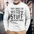 Thats What I Do I Fix Stuff And I Build Things Weathered Long Sleeve T-Shirt Gifts for Old Men