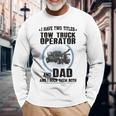 I Have Two Titles Tow Truck Operator And Dad Long Sleeve T-Shirt Gifts for Old Men