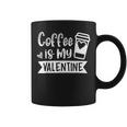 Coffee Is My Valentine  - Coffee Lover Valentines Day  Coffee Mug