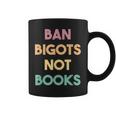 Anti Censorship Ban Bigots Not Books Banned Books Coffee Mug