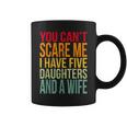 Awesome You Cant Scare Me I Have Five Daughters And A Wife Coffee Mug