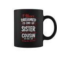 Being A Sister Of A Freakin Awesome Cousin Coffee Mug