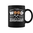 I Turn Wood Into Things Whats Your Superpower Carpenter Coffee Mug