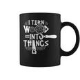 I Turn Wood Into Things Woodworker Woodworking Woodwork Coffee Mug