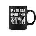If You Can Read This Your Sister Fell Off Coffee Mug