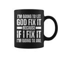 Im Gonna Let God Fix It Because If I Fix It Im Going To Jail Coffee Mug