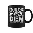 I’M In The Carpe Fucking Diem Stage Of My Life Coffee Mug