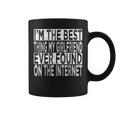 Im The Best Thing My Girlfriend Ever Found On The Internet Gift For Mens Coffee Mug