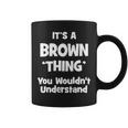 Its A Brown Thing You Wouldnt Understand Brown For Brown Coffee Mug