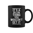 Its A Dillon Thing You Wouldnt Get It Family Last Name Coffee Mug